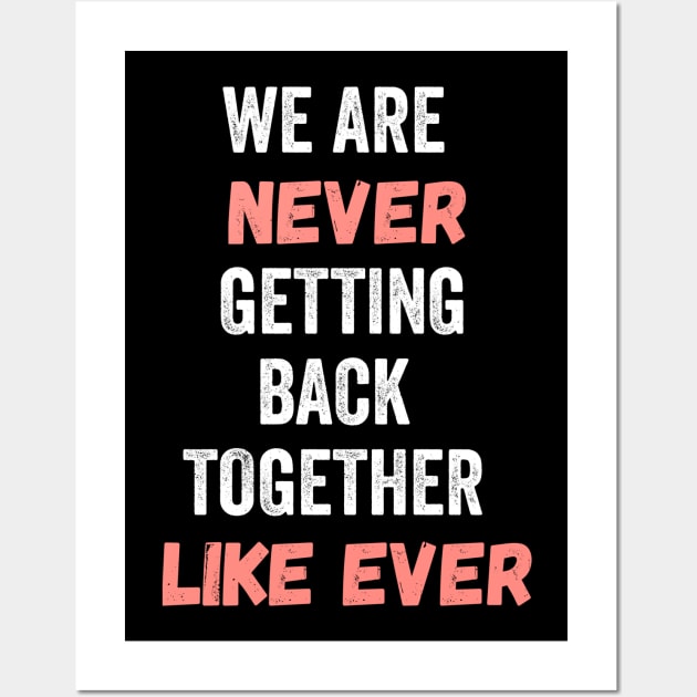 We Are Never Getting Back Together Like Ever Wall Art by badrianovic